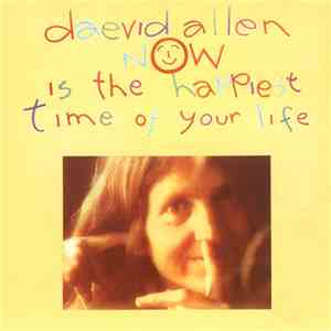 Daevid Allen - Now Is The Happiest Time Of Your Life download free
