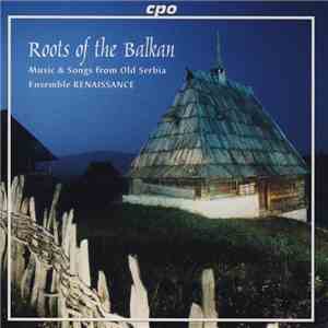 Ensemble Renaissance - Roots Of The Balkan (Music & Songs From Old Serbia) download free