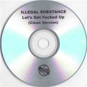 Illegal Substance - Let's Get Fucked Up download free