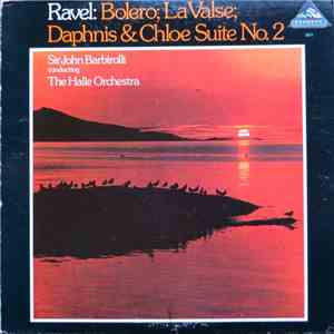 Ravel, Sir John Barbirolli Conducting The Halle Orchestra - Bolero, La Valse, Daphnis & Chloé Suite No. 2 download free