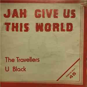 The Travellers  / U-Black - Jah Give Us This World / Girl I Left Behind download free