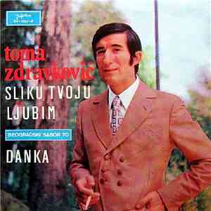 Toma Zdravković - Sliku Tvoju Ljubim / Danka download free
