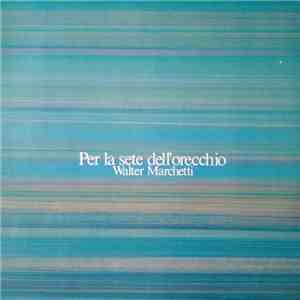 Walter Marchetti - Per La Sete Dell'Orecchio download free